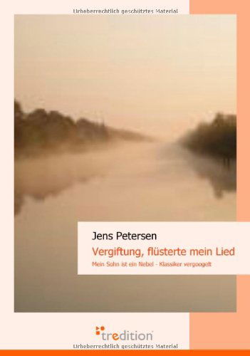 Cover for Jens Petersen · Vergiftung, Flusterte Mein Lied: Mein Sohn Ist Ein Nebel (Paperback Book) [German edition] (2011)