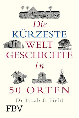 Cover for Jakob F. Field · Die kürzeste Weltgeschichte in 50 Orten (Book) (2024)