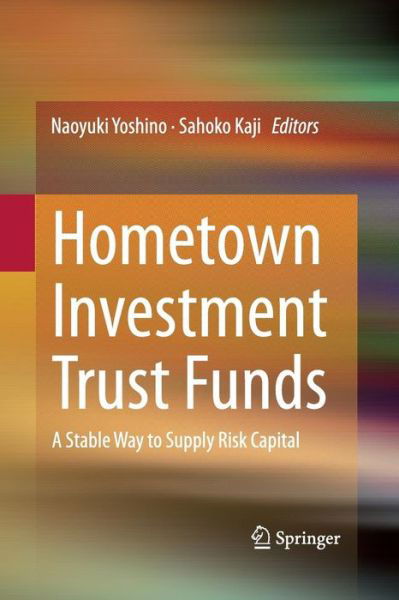 Yoshino  Naoyuki · Hometown Investment Trust Funds: A Stable Way to Supply Risk Capital (Paperback Book) [2013 edition] (2015)