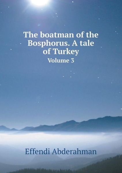 The Boatman of the Bosphorus. a Tale of Turkey Volume 3 - Effendi Abderahman - Books - Book on Demand Ltd. - 9785519206532 - January 30, 2015