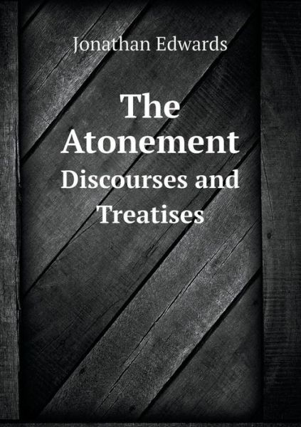 Cover for Jonathan Edwards · The Atonement Discourses and Treatises (Paperback Book) (2015)