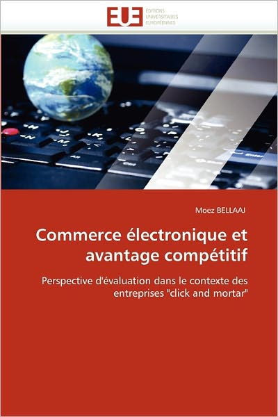 Cover for Moez Bellaaj · Commerce Électronique et Avantage Compétitif: Perspective D'évaluation Dans Le Contexte Des Entreprises &quot;Click and Mortar&quot; (Paperback Book) [French edition] (2018)