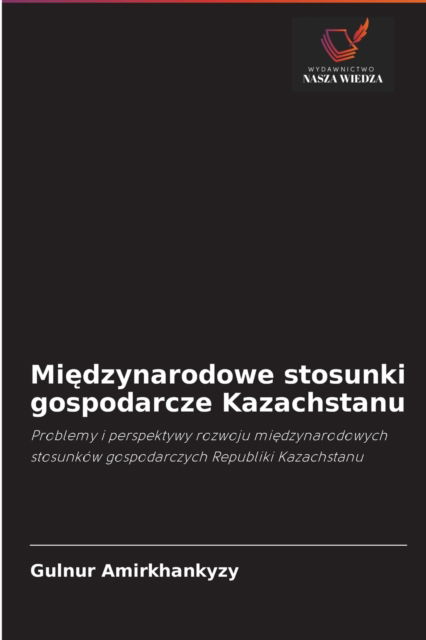 Cover for Gulnur Amirkhankyzy · Mi?dzynarodowe stosunki gospodarcze Kazachstanu (Paperback Book) (2021)