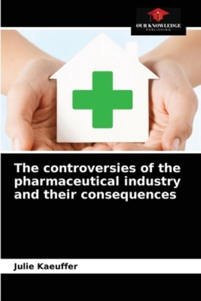 Cover for Julie Kaeuffer · The controversies of the pharmaceutical industry and their consequences (Paperback Book) (2021)
