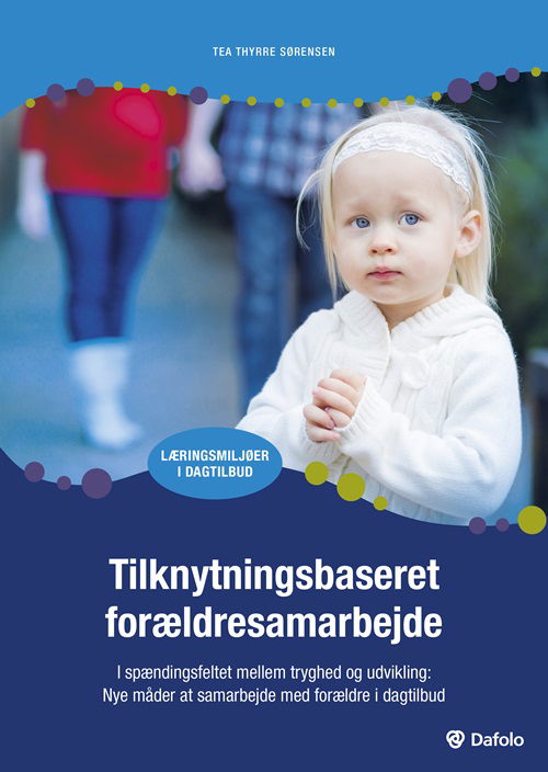 Cover for Tea Thyrre Sørensen · Læringsmiljøer i dagtilbud: Tilknytningsbaseret forældresamarbejde (Paperback Book) [1st edition] (2024)