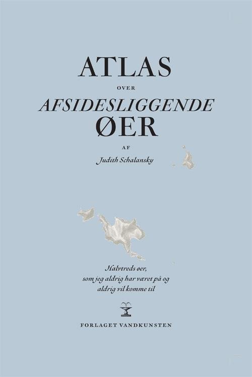 Atlas over afsidesliggende øer - Judith Schalansky - Livros - Forlaget Vandkunsten - 9788776952532 - 7 de novembro de 2014