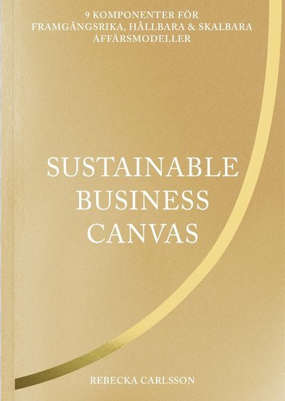 Cover for Rebecka Carlsson · Sustainable business canvas : 9 komponenter för framgångsrika, hållbara &amp; (Innbunden bok) (2021)