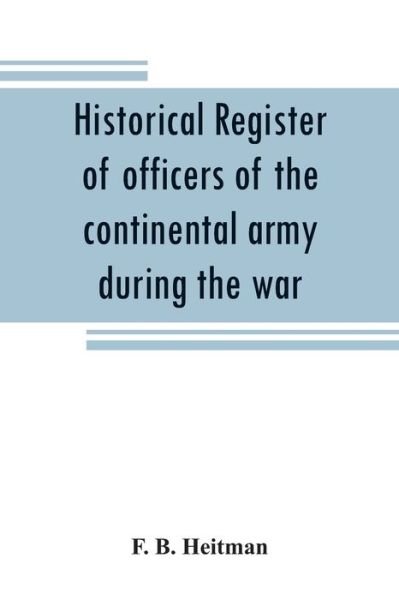 Cover for F B Heitman · Historical register of officers of the continental army during the war of the revolution, April, 1775, to December, 1783 (Pocketbok) (2019)