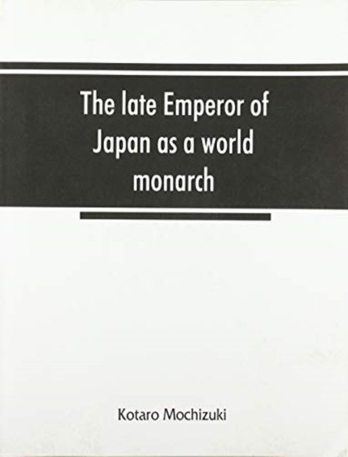 Cover for Kotaro Mochizuki · The late Emperor of Japan as a world monarch (Pocketbok) (2019)