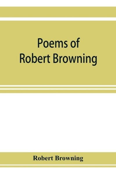 Cover for Robert Browning · Poems of Robert Browning, containing Dramatic lyrics, Dramatic romances, Men and women, dramas, Pauline, Paracelsus, Christmas-eve and Easter-day, Sordello, and Dramatis personae (Taschenbuch) (2019)