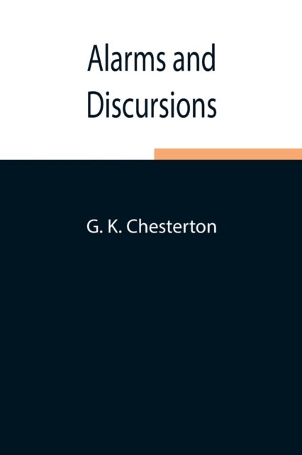 Alarms and Discursions - G K Chesterton - Books - Alpha Edition - 9789354843532 - August 5, 2021