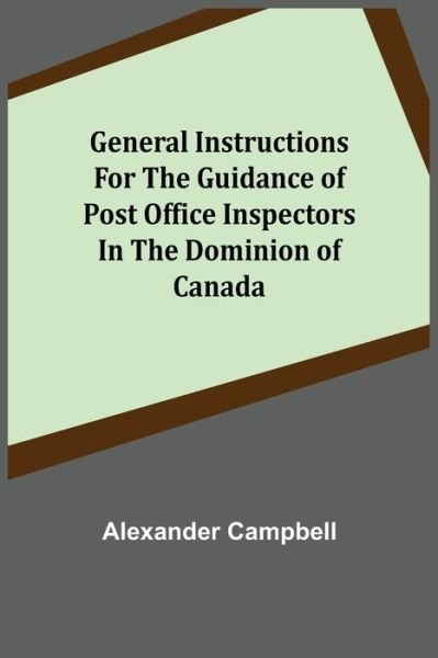 Cover for Alexander Campbell · General Instructions for the Guidance of Post Office Inspectors in the Dominion of Canada (Paperback Book) (2021)