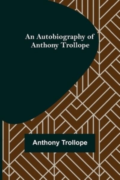 Cover for Anthony Trollope · An Autobiography of Anthony Trollope (Taschenbuch) (2022)