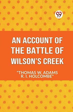 AN ACCOUNT OF THE Battle of Wilson’s Creek (Edition2023) - W Adams Thomas - Bücher - Double 9 Books LLP - 9789359950532 - 20. September 2023