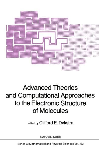 Cover for C E Dykstra · Advanced Theories and Computational Approaches to the Electronic Structure of Molecules - NATO Science Series C (Pocketbok) [Softcover reprint of the original 1st ed. 1984 edition] (2011)