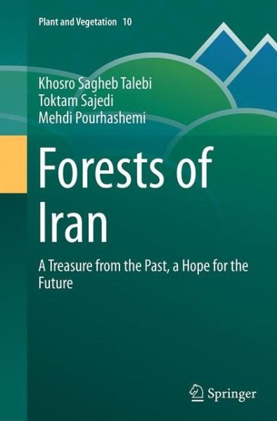 Cover for Khosro Sagheb Talebi · Forests of Iran: A Treasure from the Past, a Hope for the Future - Plant and Vegetation (Paperback Book) [Softcover reprint of the original 1st ed. 2014 edition] (2016)