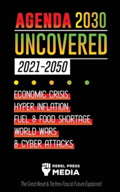 Cover for Rebel Press Media · Agenda 2030 Uncovered (2021-2050): Economic Crisis, Hyperinflation, Fuel and Food Shortage, World Wars and Cyber Attacks (The Great Reset &amp; Techno-Fascist Future Explained) - Truth Anonymous (Paperback Book) (2021)