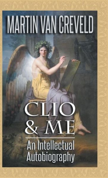 Cover for Van Creveld, Martin (Professor Emeritus at the Hebrew University Jerusalem) · Clio &amp; Me: an Intellectual Autobiography (Hardcover Book) (2017)