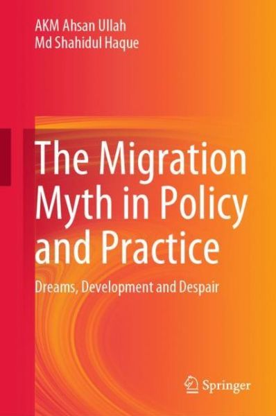 The Migration Myth in Policy and Practice: Dreams, Development and Despair - AKM Ahsan Ullah - Books - Springer Verlag, Singapore - 9789811517532 - January 2, 2020