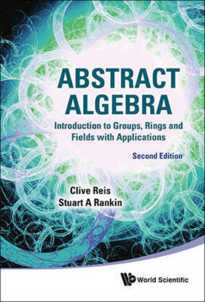 Cover for Reis, Clive (Univ Of Western Ontario, Canada) · Abstract Algebra: Introduction To Groups, Rings And Fields With Applications (Hardcover Book) [Second edition] (2016)