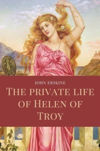 Cover for John Erskine · The private life of Helen of Troy: Easy to Read Layout (Pocketbok) [Large type / large print edition] (2022)