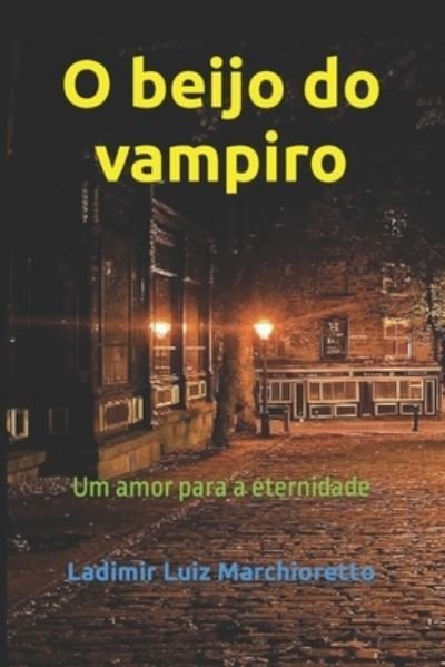 Cover for Ladimir Luiz Marchioretto · O beijo do vampiro: Um amor para a eternidade (Paperback Book) (2021)