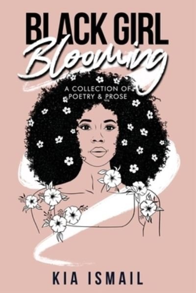 Black Girl Blooming: A Poetry Collection - Kia Ismail - Bøker - Independently Published - 9798515163532 - 4. juni 2021