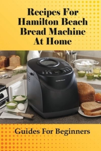 Cover for Melaine Kniess · Recipes For Hamilton Beach Bread Machine At Home (Paperback Book) (2021)