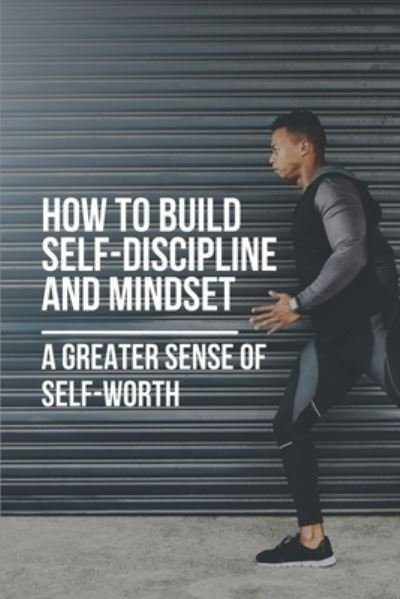 Cover for Kai Bradon · How To Build Self-Discipline And Mindset (Paperback Book) (2021)