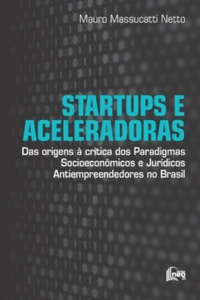 Cover for Mauro Massucatti Netto · Startups e Aceleradoras: Das Origens a Critica dos Paradigmas Socioeconomicos e Juridicos Antiempreendedores no Brasil (Paperback Book) (2020)