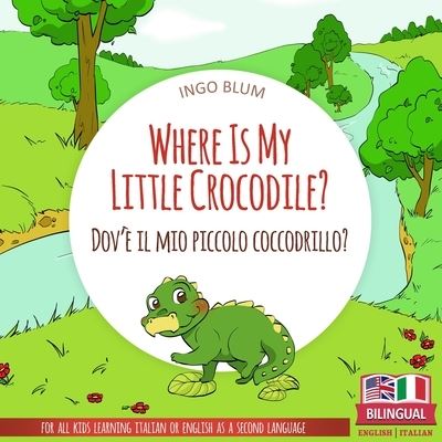 Cover for Ingo Blum · Where Is My Little Crocodile? - Dov'e il mio piccolo coccodrillo?: Bilingual English Italian Children's Book Ages 3-5 With Coloring Pics - Where Is...? - Dov'e...? (Paperback Book) (2021)