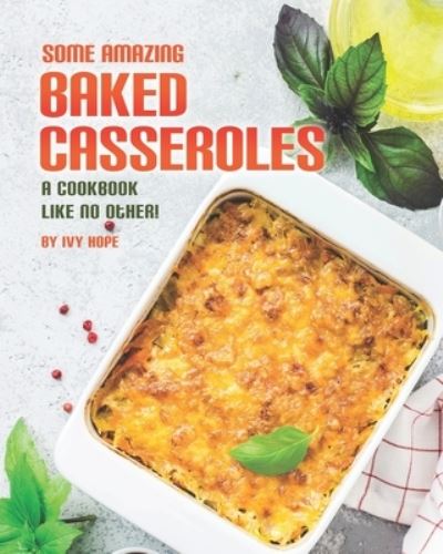 Cover for Ivy Hope · Some Amazing Baked Casseroles (Paperback Book) (2021)