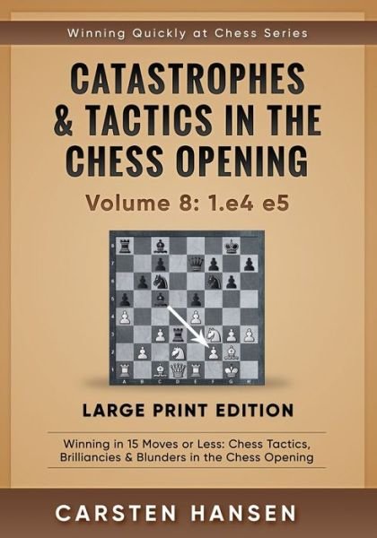 Cover for Carsten Hansen · Catastrophes &amp; Tactics in the Chess Opening - Volume 8: 1.e4 e5 - Large Print Edition: Winning in 15 Moves or Less: Chess Tactics, Brilliancies &amp; Blunders in the Chess Opening - Winning Quickly at Chess Series - Large Print (Paperback Bog) [Large type / large print edition] (2020)