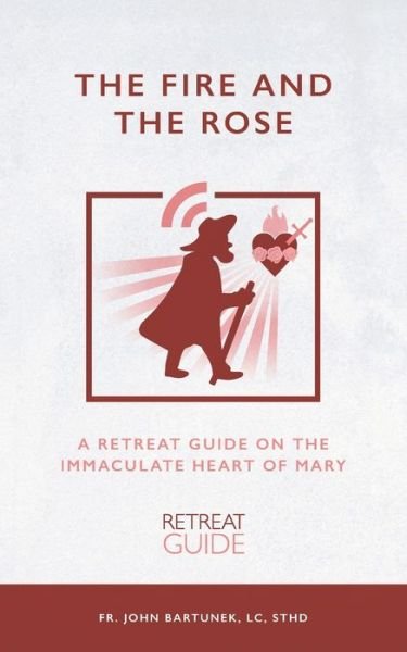 The Fire and the Rose - LC Sthd John Bartunek - Bøger - Independently Published - 9798650617532 - 15. juni 2020