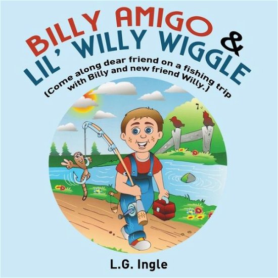 Cover for L G Ingle · Billy Amigo &amp; Lil' Willy Wiggle: (Hey friend, come and join me on my fishing trip!) (Taschenbuch) (2020)