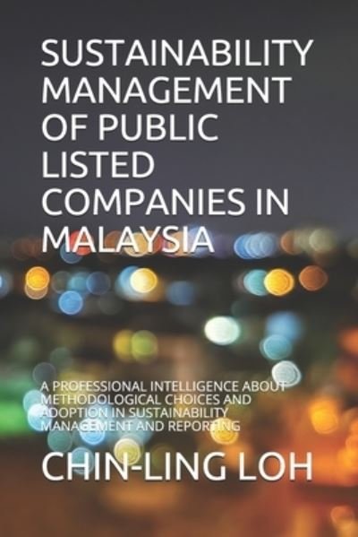 Cover for Chin-Ling Loh · Sustainability Management of Public Listed Companies in Malaysia: A Professional Intelligence about Methodological Choices and Adoption in Sustainability Management and Reporting - Sustainability Management of Public Listed Companies in Malaysia (Paperback Book) (2021)