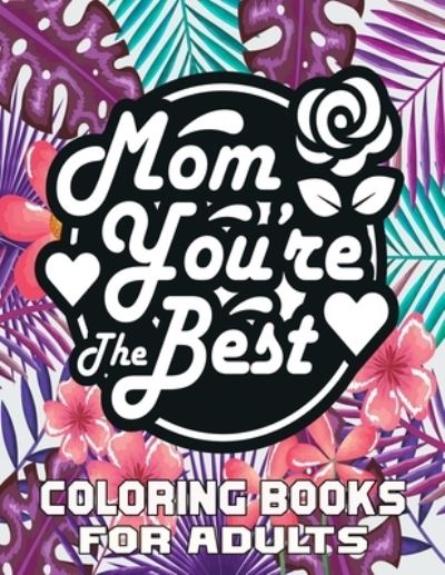 Cover for Kr Print House · Mom You're The Best Coloring Books For Adults: Mother's Day Coloring Book for Adults, with Floral Mandala Patterns - Mothers Day Coloring Book (Taschenbuch) (2021)