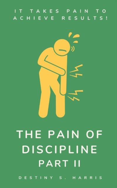 Cover for Destiny S Harris · The Pain Of Discipline: Part II (It Takes Pain To Achieve Results!) - Atomic Elevation (Paperback Book) (2022)