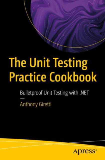 Cover for Anthony Giretti · The Unit Testing Practice Cookbook: Bulletproof Unit Testing with .NET (Paperback Bog) (2025)