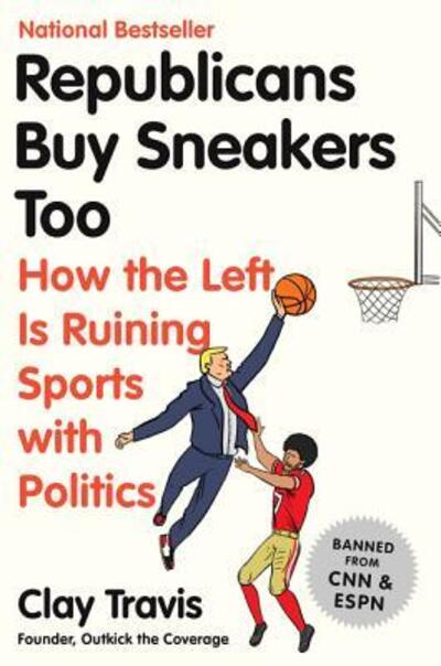 Cover for Clay Travis · Republicans Buy Sneakers Too: How the Left Is Ruining Sports with Politics (Hardcover Book) [First edition. edition] (2018)