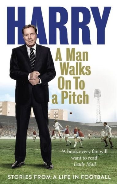 A Man Walks On To a Pitch: Stories from a Life in Football - Harry Redknapp - Bøger - Ebury Publishing - 9780091955533 - 4. juni 2015