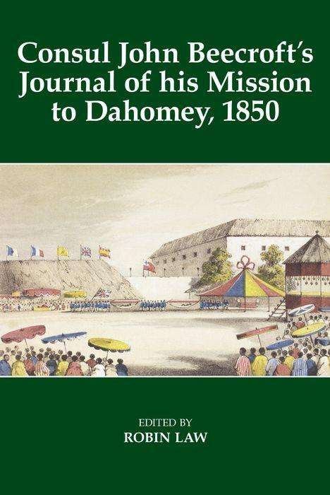 Cover for Law, Robin (Professor Emeritus of History, Professor Emeritus of History, University of Stirling) · Consul John Beecroft's Journal of his Mission to Dahomey, 1850 - Fontes Historiae Africanae (Hardcover bog) (2019)