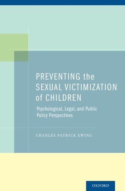Cover for Ewing, Charles Patrick (SUNY Distinguished Service Professor and Vice Dean, SUNY Distinguished Service Professor and Vice Dean, SUNY Buffalo Law School) · Preventing the Sexual Victimization of Children: Psychological, Legal, and Public Policy Perspectives (Hardcover bog) (2014)