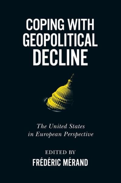 Cover for Coping with Geopolitical Decline: The United States in European Perspective - Human Dimensions in Foreign Policy, Military Studies, and Security Studies (Paperback Book) (2020)