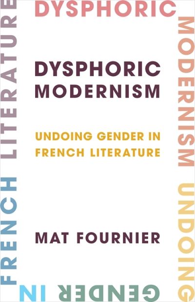 Cover for Mat Fournier · Dysphoric Modernism: Undoing Gender in French Literature - Modernist Latitudes (Paperback Book) (2024)