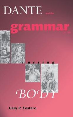 Cover for Gary P. Cestaro · Dante and the Grammar of the Nursing Body - The William and Katherine Devers Series in Dante and Medieval Italian Literature (Hardcover Book) (2003)