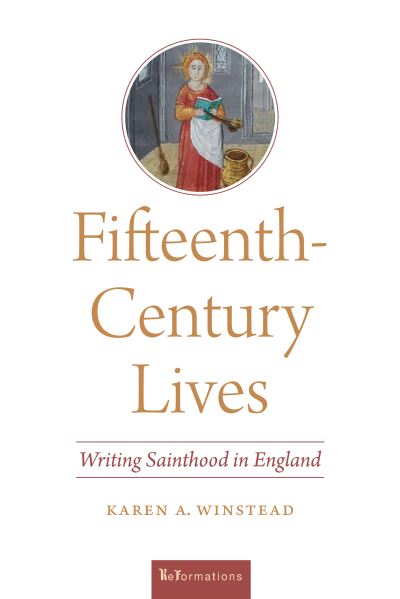 Cover for Karen A. Winstead · Fifteenth-Century Lives: Writing Sainthood in England - ReFormations: Medieval and Early Modern (Hardcover Book) (2020)