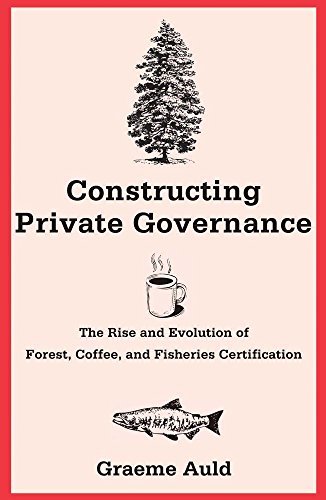 Cover for Graeme Auld · Constructing Private Governance: The Rise and Evolution of Forest, Coffee, and Fisheries Certification - Yale Agrarian Studies Series (Pocketbok) (2014)
