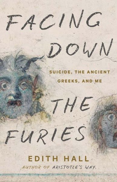 Facing Down the Furies: Suicide, the Ancient Greeks, and Me - Edith Hall - Books - Yale University Press - 9780300273533 - May 14, 2024