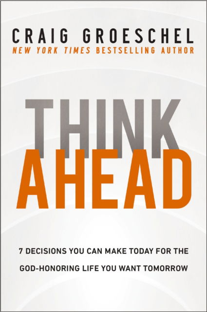 Cover for Craig Groeschel · Think Ahead: 7 Decisions You Can Make Today for the God-Honoring Life You Want Tomorrow (Paperback Book) [ITPE edition] (2024)